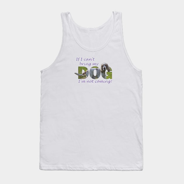 If I can't bring my dog I'm not coming - spaniel oil painting word art Tank Top by DawnDesignsWordArt